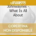 Johnwaynes - What Is All About cd