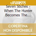Seven Stiches - When The Hunter Becomes The Hunted cd
