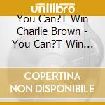 You Can?T Win Charlie Brown - You Can?T Win Charlie cd