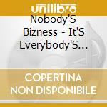 Nobody'S Bizness - It'S Everybody'S Bizness Now cd musicale di Nobody'S Bizness