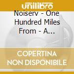 Noiserv - One Hundred Miles From - A Day In The Day Of The Days (2 Cd) cd musicale di Noiserv