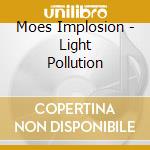 Moes Implosion - Light Pollution cd musicale di Moes Implosion