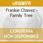 Frankie Chavez - Family Tree cd musicale di Frankie Chavez