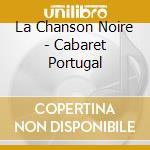 La Chanson Noire - Cabaret Portugal cd