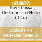 Nova Bossa Electrobossa+Metro (3 Cd) cd