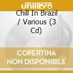 Chill In Brazil / Various (3 Cd) cd