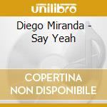 Diego Miranda - Say Yeah cd musicale di Diego Miranda