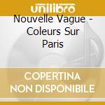 Nouvelle Vague - Coleurs Sur Paris cd musicale di Nouvelle Vague