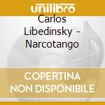 Carlos Libedinsky - Narcotango cd musicale di LIBEDINSKY CARLOS