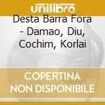 Desta Barra Fora - Damao, Diu, Cochim, Korlai cd