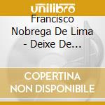 Francisco Nobrega De Lima - Deixe De Fumar cd musicale di Francisco Nobrega De Lima