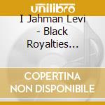 I Jahman Levi - Black Royalties (1994) cd musicale di I Jahman Levi