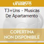 T3+Uns - Musicas De Apartamento cd