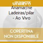 Anamar/ne Ladeiras/pilar - Ao Vivo cd