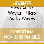 Micro Audio Waves - Micro Audio Waves cd musicale di Micro Audio Waves