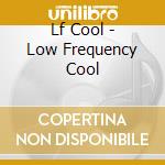 Lf Cool - Low Frequency Cool cd