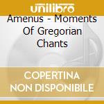 Amenus - Moments Of Gregorian Chants cd