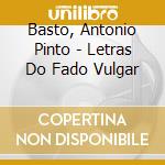 Basto, Antonio Pinto - Letras Do Fado Vulgar cd musicale di PINTOBASTO ANTONIO