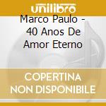 Marco Paulo - 40 Anos De Amor Eterno cd musicale di Marco Paulo