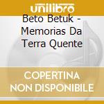 Beto Betuk - Memorias Da Terra Quente cd musicale di Beto Betuk