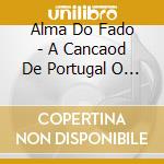 Alma Do Fado - A Cancaod De Portugal O Fado cd musicale di AA.VV.