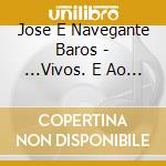 Jose E Navegante Baros - ...Vivos. E Ao Vivo (2 Cd) cd musicale