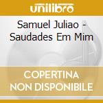 Samuel Juliao - Saudades Em Mim cd musicale di Samuel Juliao