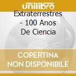 Extraterrestres - 100 Anos De Ciencia cd