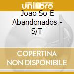 Joao So E Abandonados - S/T cd