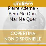 Pierre Aderne - Bem Me Quer Mar Me Quer