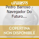 Pedro Barroso - Navegador Do Futuro (Cd+Book) cd musicale di Pedro Barroso
