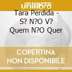 Tara Perdida - S? N?O V? Quem N?O Quer cd