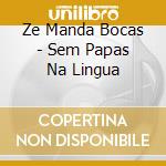 Ze Manda Bocas - Sem Papas Na Lingua cd