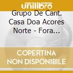 Grupo De Cant. Casa Doa Acores Norte - Fora De Porta cd