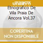 Etnografico De Vila Praia De Ancora Vol.37 cd musicale di Terminal Video