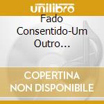 Fado Consentido-Um Outro Fado-Digi- cd