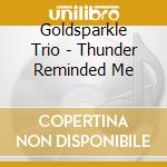 Goldsparkle Trio - Thunder Reminded Me cd