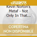 Kevin Norton's Metaf - Not Only In That Goldentree cd musicale di Kevin Norton's Metaf