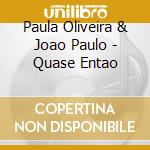 Paula Oliveira & Joao Paulo - Quase Entao cd musicale di Paula Oliveira & Joao Paulo