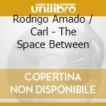 Rodrigo Amado / Carl - The Space Between cd musicale di Rodrigo Amado / Carl