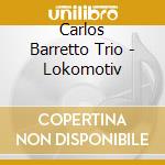 Carlos Barretto Trio - Lokomotiv cd musicale di Carlos Barretto Trio