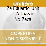 Ze Eduardo Unit - A Jazzar No Zeca