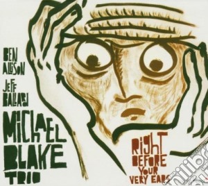 Michael Blake Trio - Right Before Your Very Ears cd musicale di Michael Blake Trio