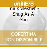 Imi Kollektief - Snug As A Gun cd