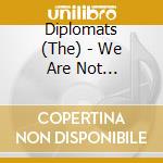 Diplomats (The) - We Are Not Obstinate Island cd musicale di The Diplomats