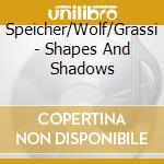 Speicher/Wolf/Grassi - Shapes And Shadows cd