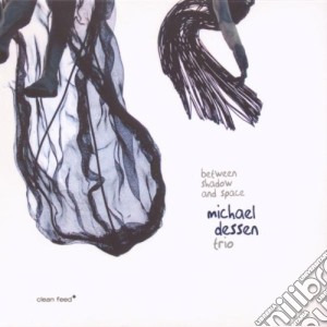 Michael Dessen Trio - Between Shadow And Space cd musicale di Michael Dessen Trio