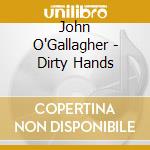 John O'Gallagher - Dirty Hands cd musicale di John O'Gallagher