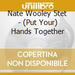 Nate Wooley 5tet - (Put Your) Hands Together cd musicale di NATE WOOLEY 5TET