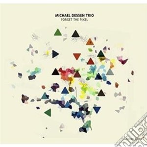 Michael Dessen Trio - Forget The Pixel cd musicale di Michael dessen trio